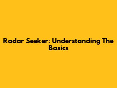 Radar Seeker: Understanding The Basics