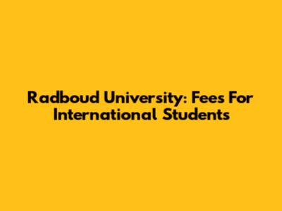 Radboud University: Fees For International Students