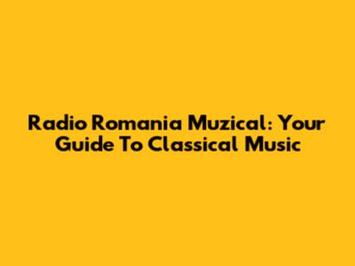 Radio Romania Muzical: Your Guide To Classical Music