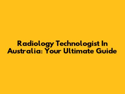 Radiology Technologist In Australia: Your Ultimate Guide