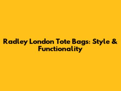 Radley London Tote Bags: Style & Functionality