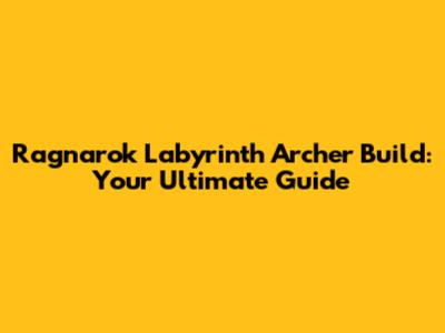 Ragnarok Labyrinth Archer Build: Your Ultimate Guide