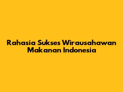 Rahasia Sukses Wirausahawan Makanan Indonesia