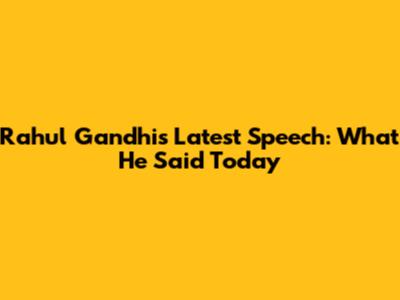 Rahul Gandhi's Latest Speech: What He Said Today