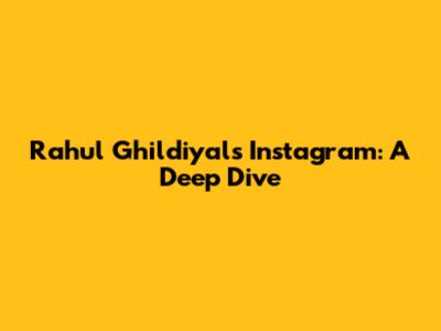 Rahul Ghildiyal's Instagram: A Deep Dive