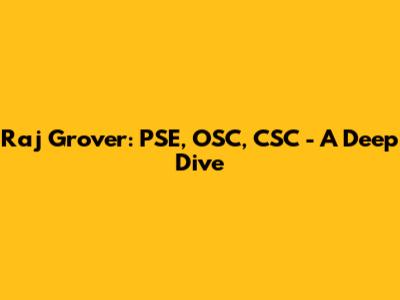 Raj Grover: PSE, OSC, CSC - A Deep Dive