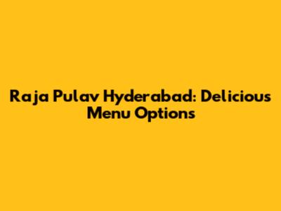 Raja Pulav Hyderabad: Delicious Menu Options