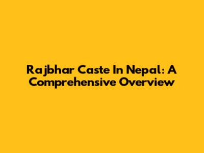 Rajbhar Caste In Nepal: A Comprehensive Overview