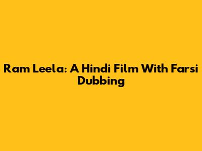 Ram Leela: A Hindi Film With Farsi Dubbing