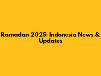 Ramadan 2025: Indonesia News & Updates