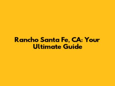 Rancho Santa Fe, CA: Your Ultimate Guide