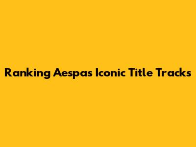 Ranking Aespa's Iconic Title Tracks
