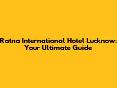 Ratna International Hotel Lucknow: Your Ultimate Guide