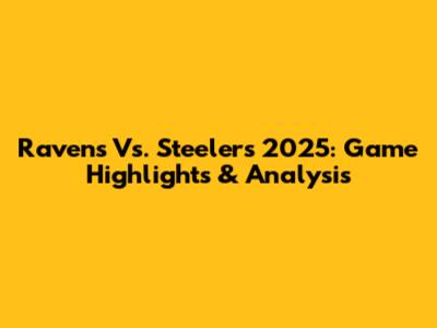 Ravens Vs. Steelers 2025: Game Highlights & Analysis