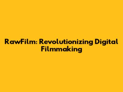 RawFilm: Revolutionizing Digital Filmmaking