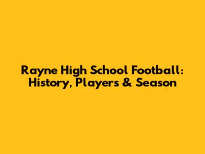 Rayne High School Football: History, Players & Season