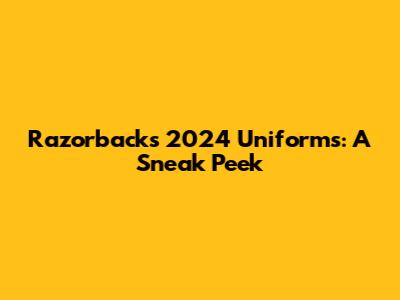 Razorbacks' 2024 Uniforms: A Sneak Peek