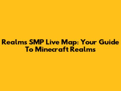 Realms SMP Live Map: Your Guide To Minecraft Realms