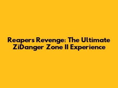 Reaper's Revenge: The Ultimate ZiDanger Zone II Experience