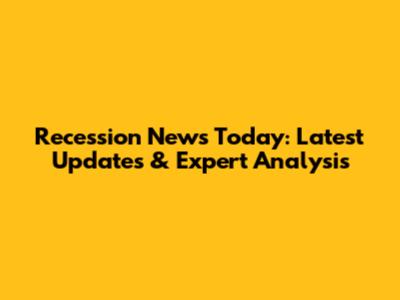 Recession News Today: Latest Updates & Expert Analysis