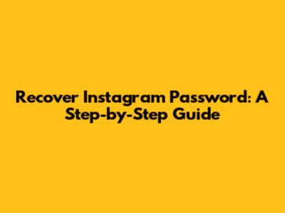 Recover Instagram Password: A Step-by-Step Guide