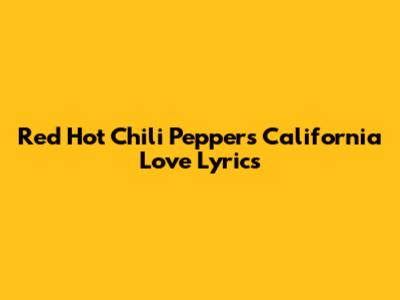 Red Hot Chili Peppers California Love Lyrics