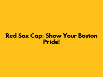 Red Sox Cap: Show Your Boston Pride!