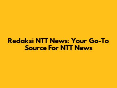 Redaksi NTT News: Your Go-To Source For NTT News