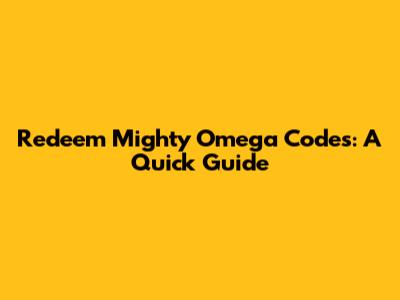 Redeem Mighty Omega Codes: A Quick Guide
