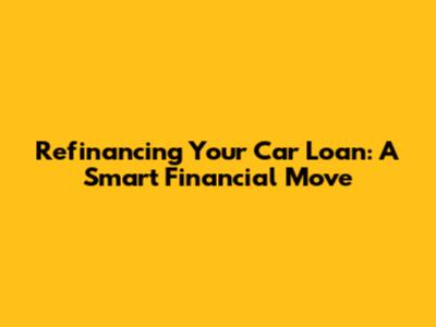 Refinancing Your Car Loan: A Smart Financial Move
