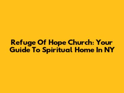Refuge Of Hope Church: Your Guide To Spiritual Home In NY