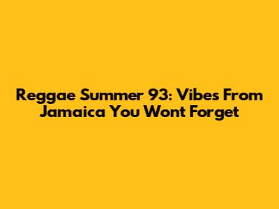 Reggae Summer '93: Vibes From Jamaica You Won't Forget
