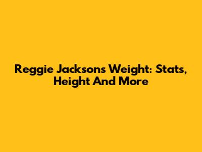 Reggie Jackson's Weight: Stats, Height And More