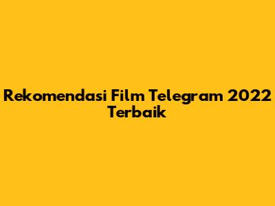 Rekomendasi Film Telegram 2022 Terbaik