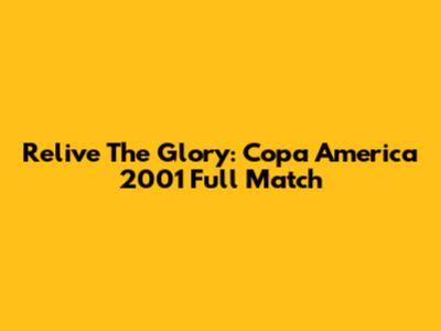 Relive The Glory: Copa America 2001 Full Match