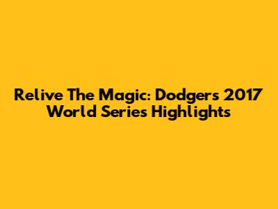 Relive The Magic: Dodgers 2017 World Series Highlights
