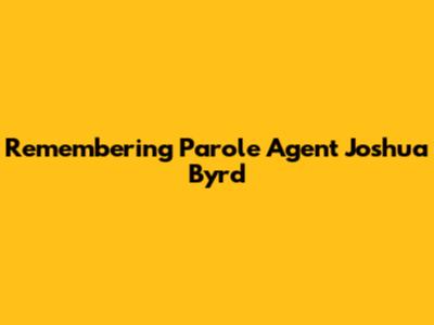 Remembering Parole Agent Joshua Byrd