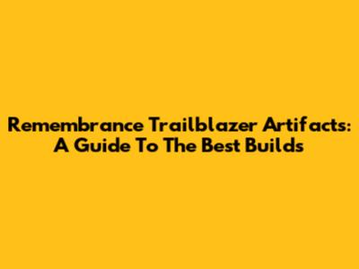 Remembrance Trailblazer Artifacts: A Guide To The Best Builds