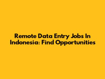 Remote Data Entry Jobs In Indonesia: Find Opportunities