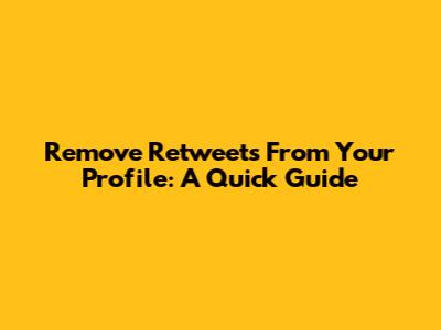 Remove Retweets From Your Profile: A Quick Guide