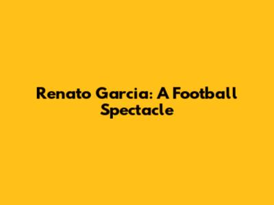 Renato Garcia: A Football Spectacle