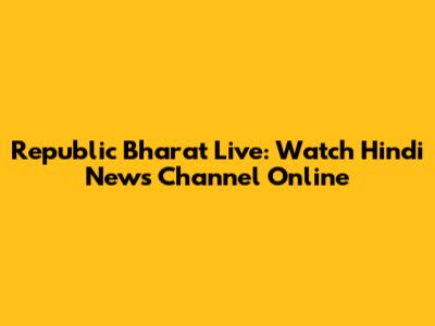 Republic Bharat Live: Watch Hindi News Channel Online