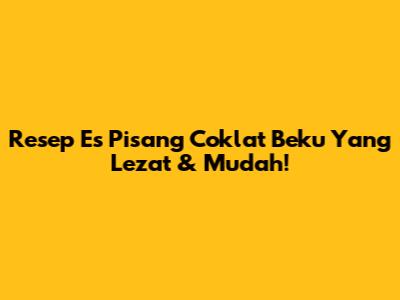 Resep Es Pisang Coklat Beku Yang Lezat & Mudah!