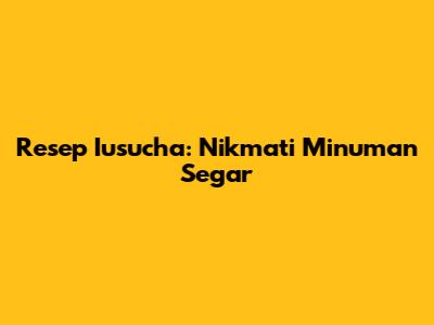 Resep Iusucha: Nikmati Minuman Segar