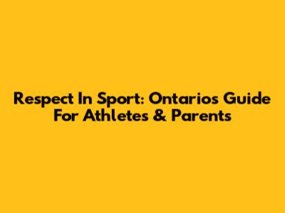 Respect In Sport: Ontario's Guide For Athletes & Parents