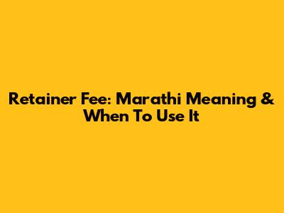 Retainer Fee: Marathi Meaning & When To Use It