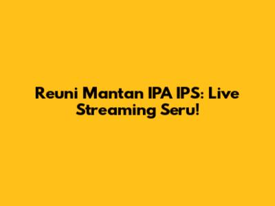 Reuni Mantan IPA IPS: Live Streaming Seru!