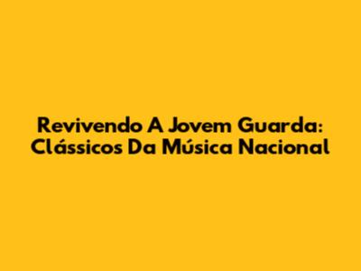 Revivendo A Jovem Guarda: Clássicos Da Música Nacional