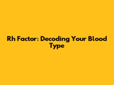 Rh Factor: Decoding Your Blood Type