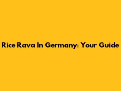 Rice Rava In Germany: Your Guide